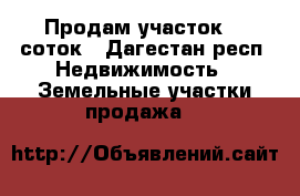 Продам участок 10 соток - Дагестан респ. Недвижимость » Земельные участки продажа   